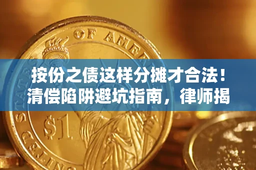 济南按份之债这样分摊才合法！清偿陷阱避坑指南，律师揭秘关键条款