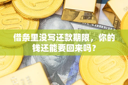 济南借条里没写还款期限，你的钱还能要回来吗？