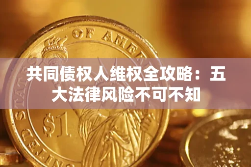 济南共同债权人维权全攻略：五大法律风险不可不知