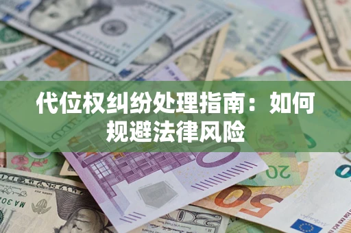 济南代位权纠纷处理指南:如何规避法律风险 济南代位权纠纷处理指南:如何规避法律风险