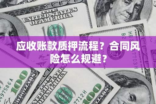 济南应收账款质押流程？合同风险怎么规避？