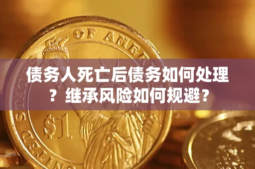 济南债务人死亡后债务如何处理？继承风险如何规避？