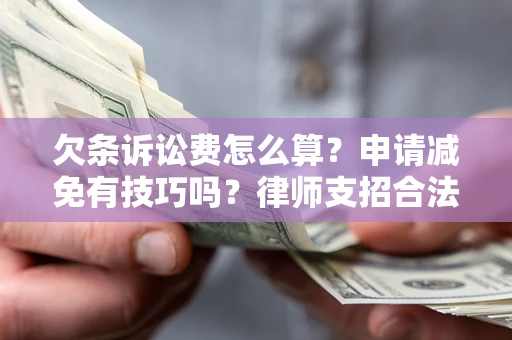 济南欠条诉讼费怎么算？申请减免有技巧吗？律师支招合法省钱