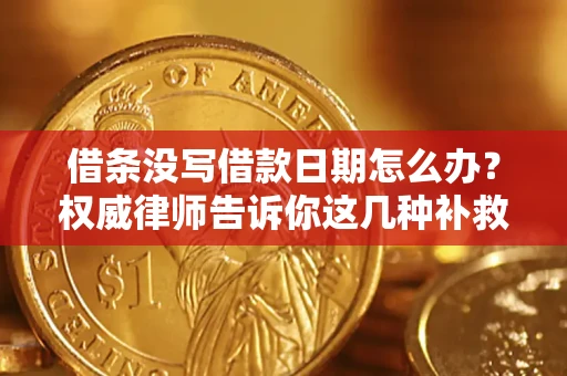 济南借条没写借款日期怎么办？权威律师告诉你这几种补救方法！