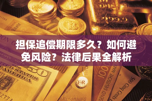 济南担保追偿期限多久？如何避免风险？法律后果全解析