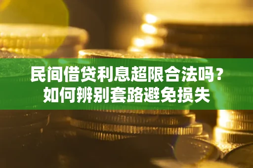 济南民间借贷利息超限合法吗？如何辨别套路避免损失