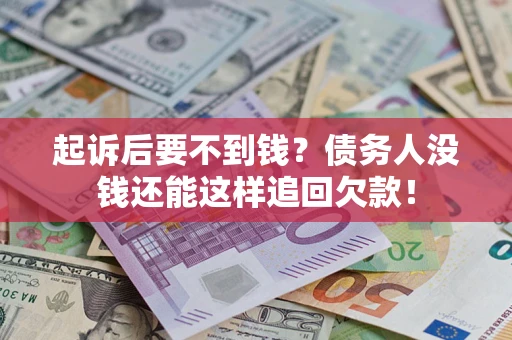济南起诉后要不到钱？债务人没钱还能这样追回欠款！