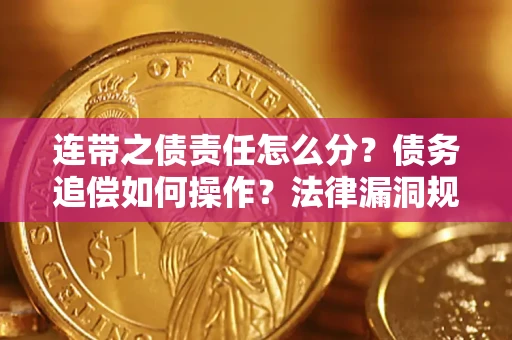 济南连带之债责任怎么分？债务追偿如何操作？法律漏洞规避指南
