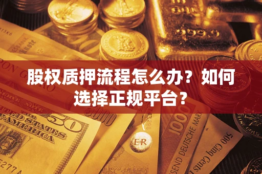 济南股权质押流程怎么办？如何选择正规平台？