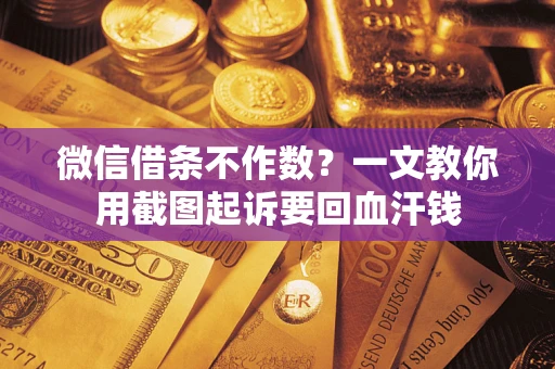 济南微信借条不作数？一文教你用截图起诉要回血汗钱
