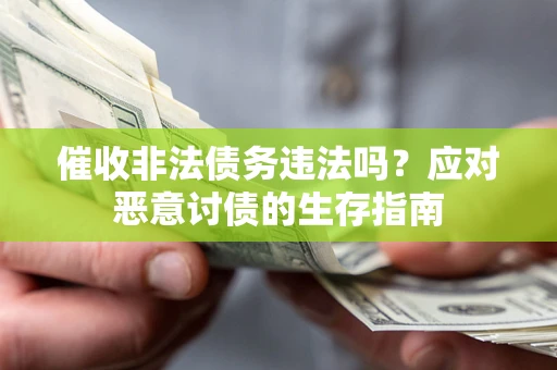 济南催收非法债务违法吗？应对恶意讨债的生存指南