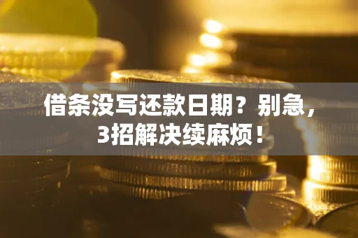 济南借条没写还款日期？别急，3招解决续麻烦！
