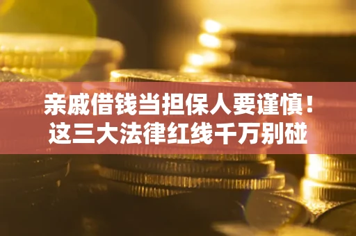 济南亲戚借钱当担保人要谨慎！这三大法律红线千万别碰