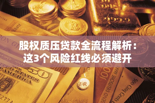 济南股权质压贷款全流程解析：这3个风险红线必须避开