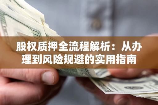 济南股权质押全流程解析：从办理到风险规避的实用指南