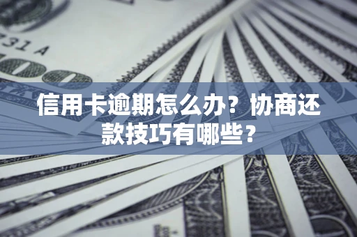 济南信用卡逾期怎么办？协商还款技巧有哪些？