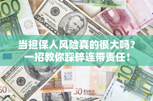 济南当担保人风险真的很大吗？一招教你踩碎连带责任！