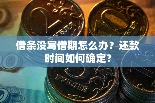 济南借条没写借期怎么办？还款时间如何确定？