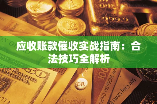 济南应收账款催收实战指南：合法技巧全解析
