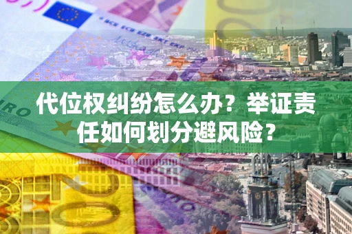 济南代位权纠纷怎么办？举证责任如何划分避风险？