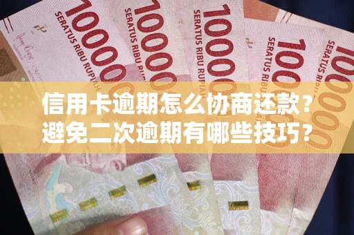 济南信用卡逾期怎么协商还款？避免二次逾期有哪些技巧？