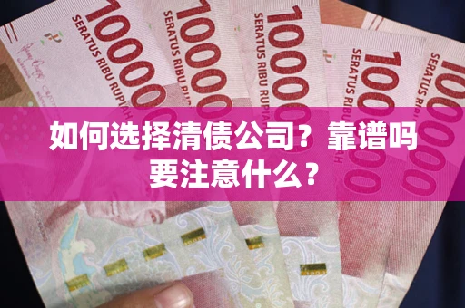 济南如何选择清债公司？靠谱吗要注意什么？