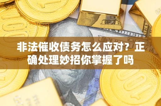 济南非法催收债务怎么应对？正确处理妙招你掌握了吗