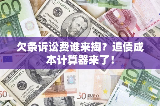 济南欠条诉讼费谁来掏？追债成本计算器来了！