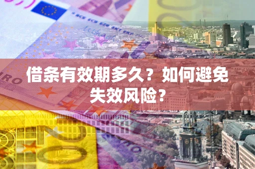 济南借条有效期多久？如何避免失效风险？