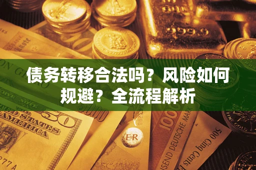 济南债务转移合法吗？风险如何规避？全流程解析