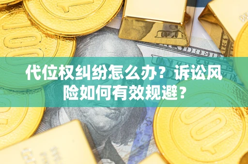 济南代位权纠纷怎么办？诉讼风险如何有效规避？