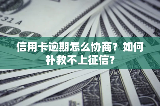 济南信用卡逾期怎么协商？如何补救不上征信？