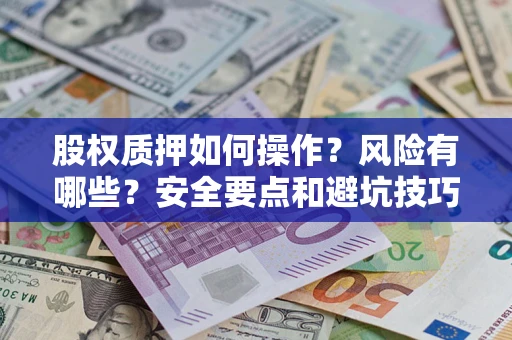 济南股权质押如何操作？风险有哪些？安全要点和避坑技巧？