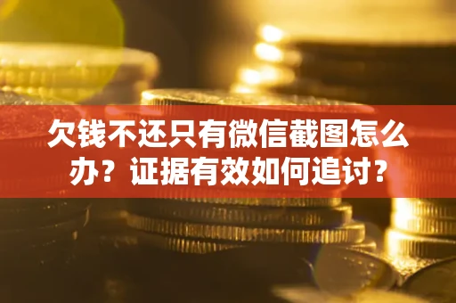济南欠钱不还只有微信截图怎么办？证据有效如何追讨？