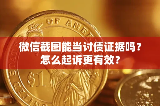 济南微信截图能当讨债证据吗？怎么起诉更有效？