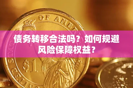 济南债务转移合法吗？如何规避风险保障权益？