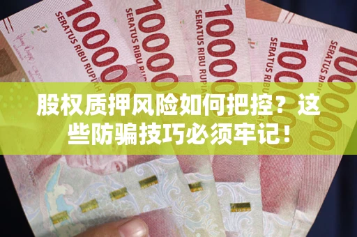 济南股权质押风险如何把控？这些防骗技巧必须牢记！