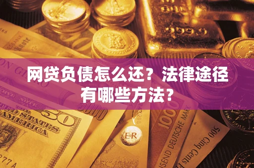 济南网贷负债怎么还？法律途径有哪些方法？