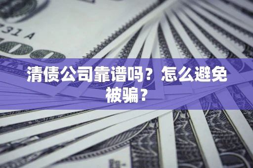 济南清债公司靠谱吗？怎么避免被骗？