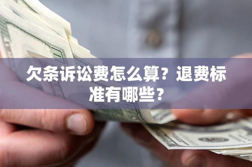 济南欠条诉讼费怎么算？退费标准有哪些？