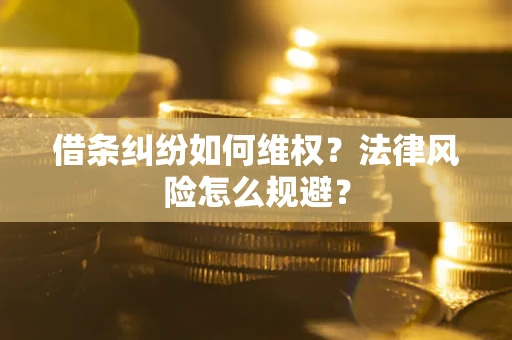 济南借条纠纷如何维权？法律风险怎么规避？