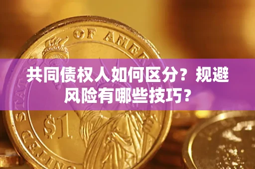 济南共同债权人如何区分？规避风险有哪些技巧？