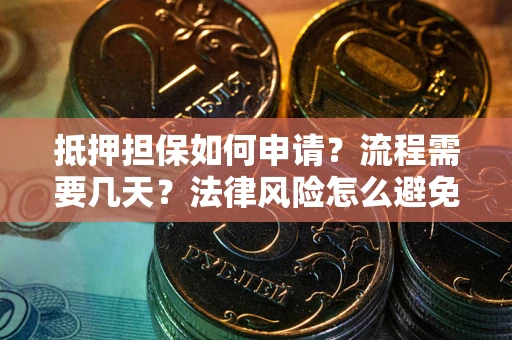 济南抵押担保如何申请？流程需要几天？法律风险怎么避免？避坑指南