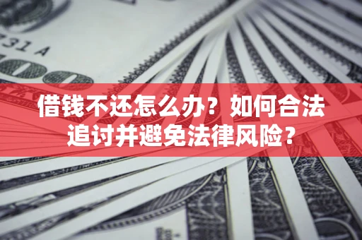 济南借钱不还怎么办？如何合法追讨并避免法律风险？