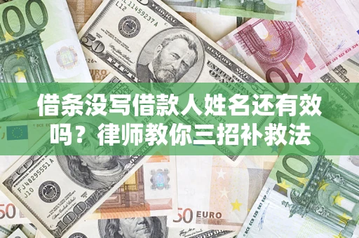 济南借条没写借款人姓名还有效吗？律师教你三招补救法