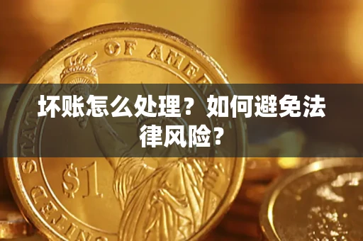 济南坏账怎么处理？如何避免法律风险？