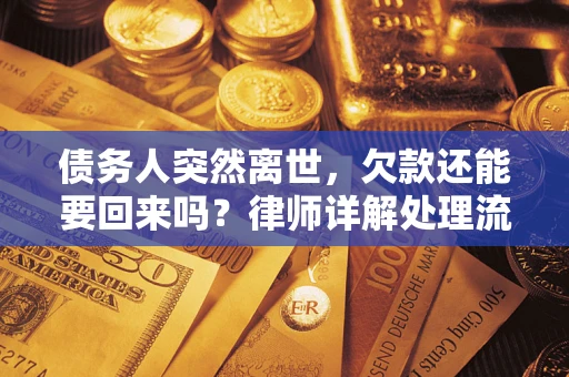 济南债务人突然离世，欠款还能要回来吗？律师详解处理流程