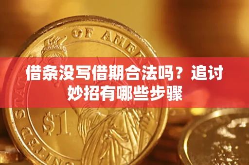 济南借条没写借期合法吗？追讨妙招有哪些步骤