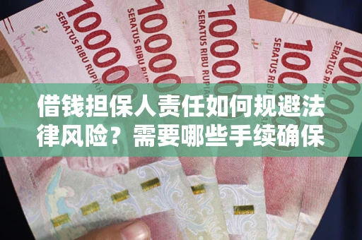 济南借钱担保人责任如何规避法律风险？需要哪些手续确保安全？