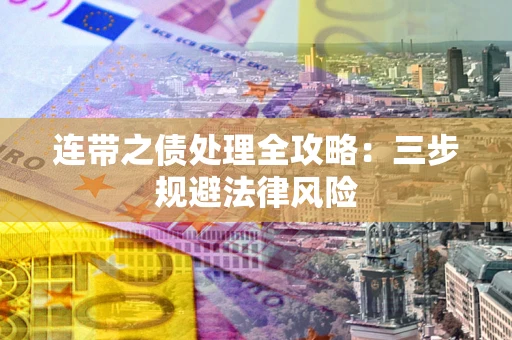 济南连带之债处理全攻略：三步规避法律风险
